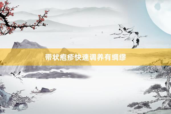 带状疱疹快速调养有绸缪